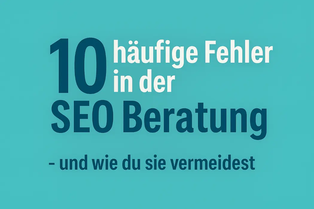 10 häufige Fehler in der SEO Beratung – und wie du sie vermeidest
